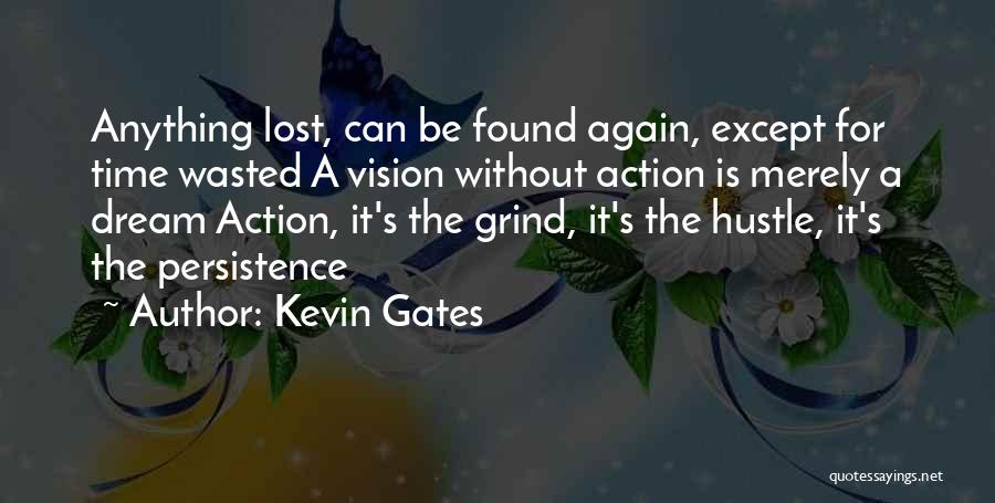 Kevin Gates Quotes: Anything Lost, Can Be Found Again, Except For Time Wasted A Vision Without Action Is Merely A Dream Action, It's