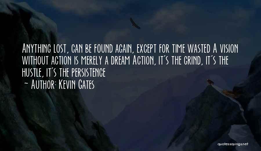 Kevin Gates Quotes: Anything Lost, Can Be Found Again, Except For Time Wasted A Vision Without Action Is Merely A Dream Action, It's
