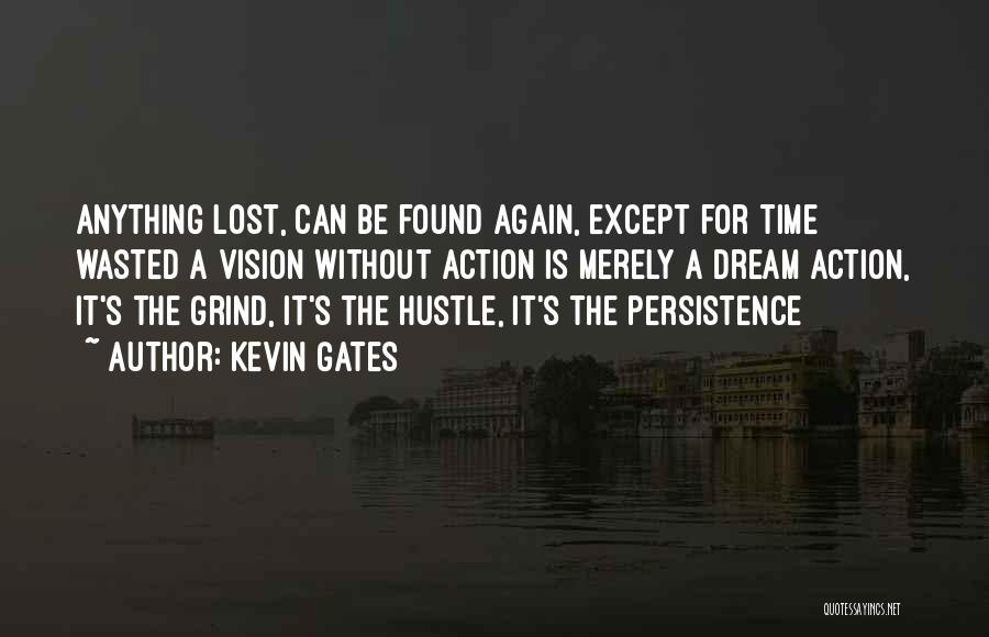 Kevin Gates Quotes: Anything Lost, Can Be Found Again, Except For Time Wasted A Vision Without Action Is Merely A Dream Action, It's