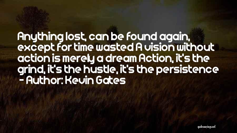 Kevin Gates Quotes: Anything Lost, Can Be Found Again, Except For Time Wasted A Vision Without Action Is Merely A Dream Action, It's