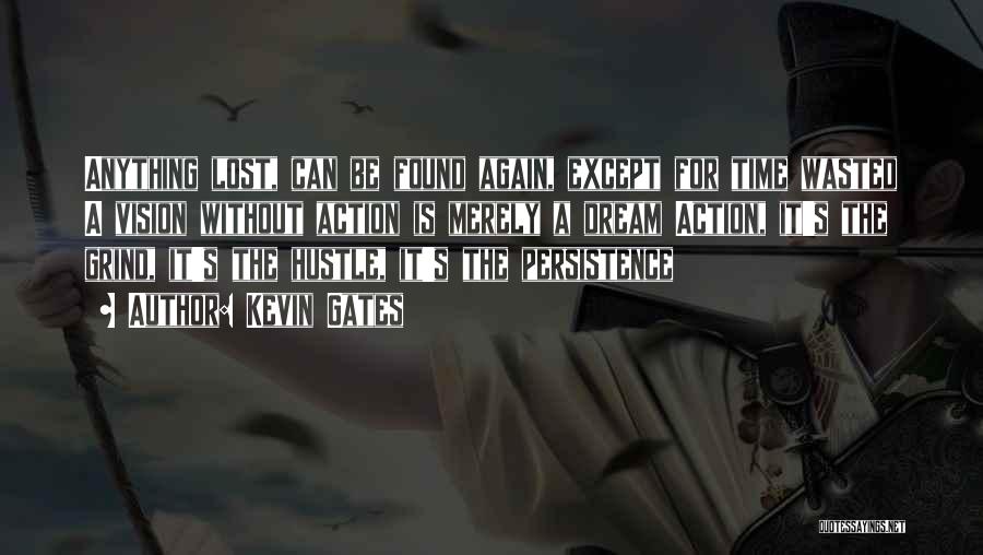 Kevin Gates Quotes: Anything Lost, Can Be Found Again, Except For Time Wasted A Vision Without Action Is Merely A Dream Action, It's