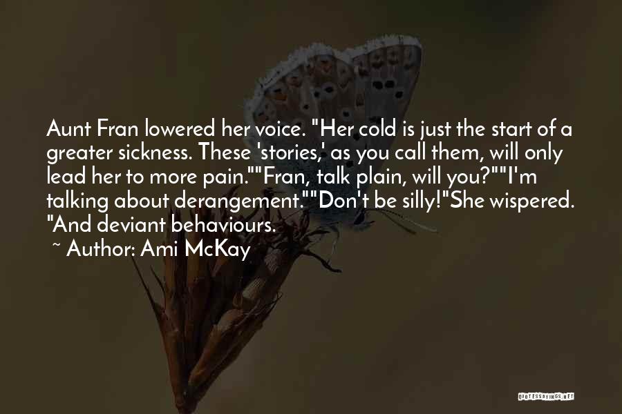 Ami McKay Quotes: Aunt Fran Lowered Her Voice. Her Cold Is Just The Start Of A Greater Sickness. These 'stories,' As You Call