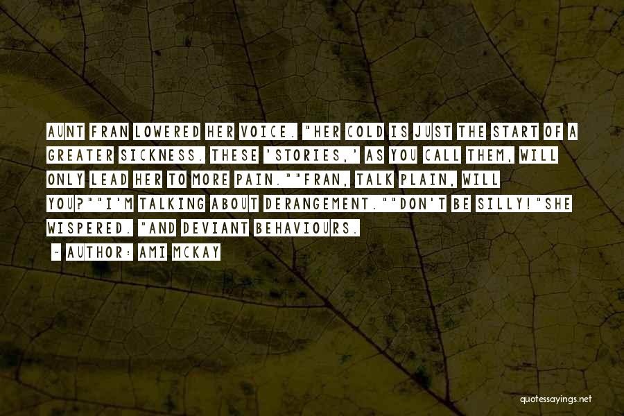 Ami McKay Quotes: Aunt Fran Lowered Her Voice. Her Cold Is Just The Start Of A Greater Sickness. These 'stories,' As You Call