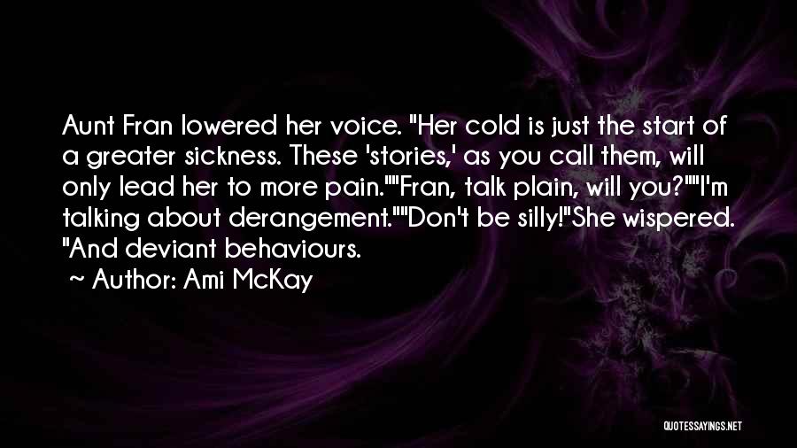 Ami McKay Quotes: Aunt Fran Lowered Her Voice. Her Cold Is Just The Start Of A Greater Sickness. These 'stories,' As You Call