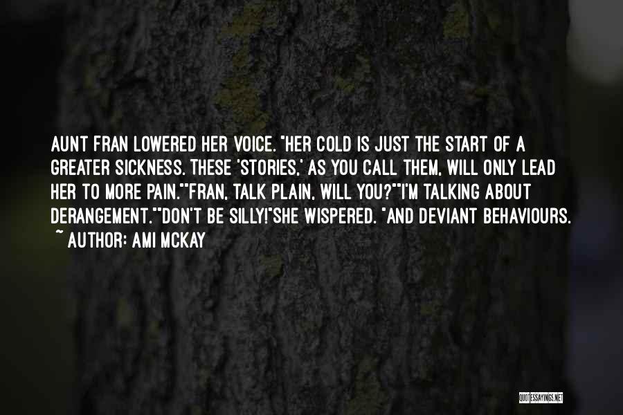 Ami McKay Quotes: Aunt Fran Lowered Her Voice. Her Cold Is Just The Start Of A Greater Sickness. These 'stories,' As You Call