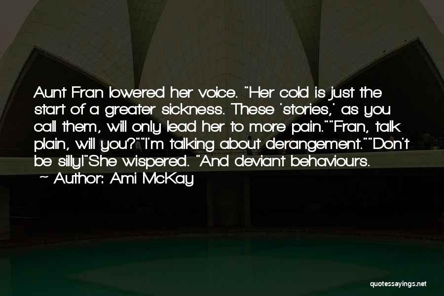 Ami McKay Quotes: Aunt Fran Lowered Her Voice. Her Cold Is Just The Start Of A Greater Sickness. These 'stories,' As You Call