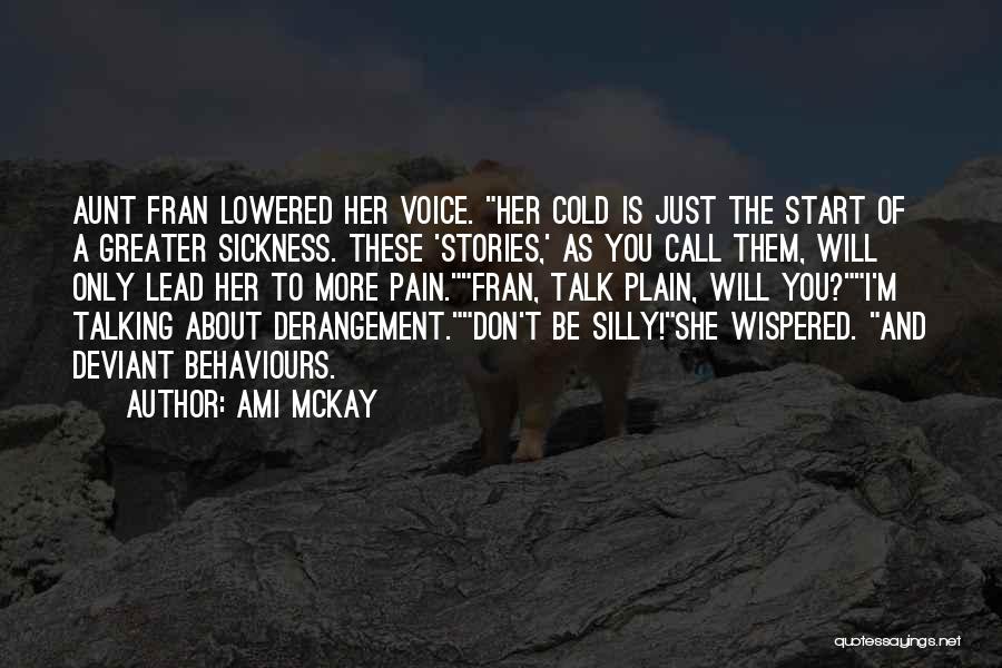 Ami McKay Quotes: Aunt Fran Lowered Her Voice. Her Cold Is Just The Start Of A Greater Sickness. These 'stories,' As You Call