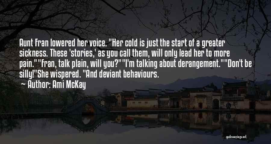 Ami McKay Quotes: Aunt Fran Lowered Her Voice. Her Cold Is Just The Start Of A Greater Sickness. These 'stories,' As You Call