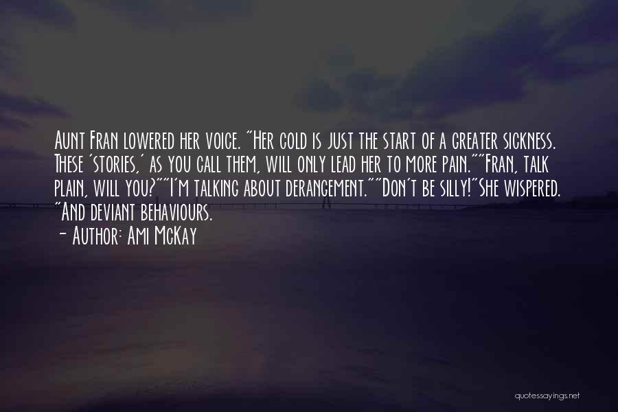 Ami McKay Quotes: Aunt Fran Lowered Her Voice. Her Cold Is Just The Start Of A Greater Sickness. These 'stories,' As You Call