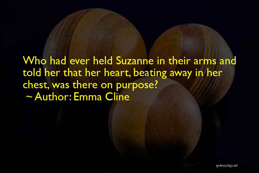 Emma Cline Quotes: Who Had Ever Held Suzanne In Their Arms And Told Her That Her Heart, Beating Away In Her Chest, Was
