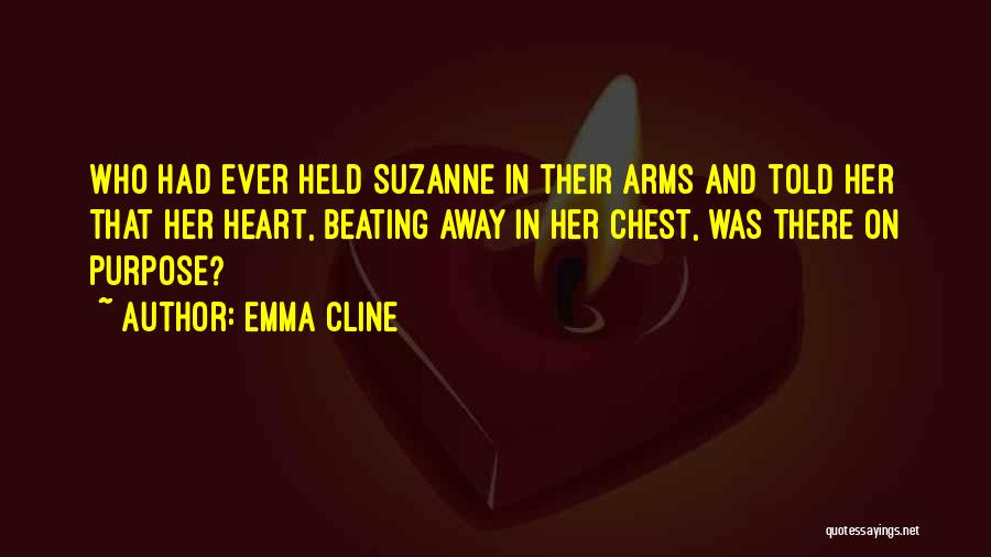Emma Cline Quotes: Who Had Ever Held Suzanne In Their Arms And Told Her That Her Heart, Beating Away In Her Chest, Was