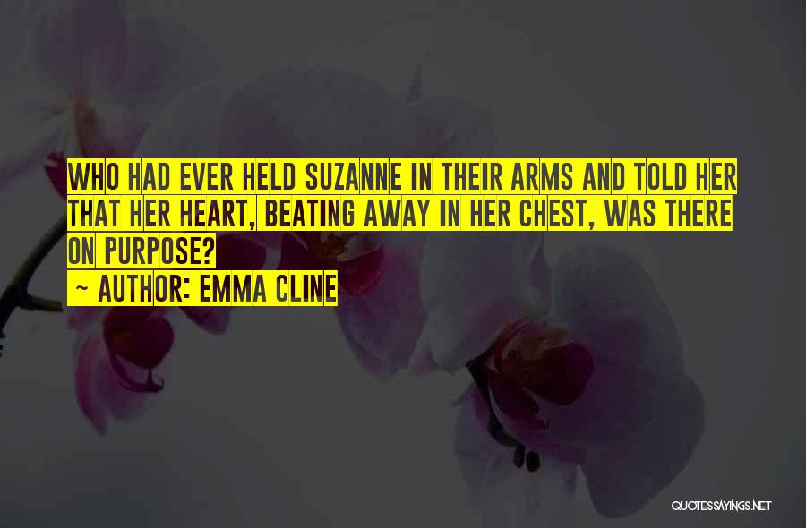 Emma Cline Quotes: Who Had Ever Held Suzanne In Their Arms And Told Her That Her Heart, Beating Away In Her Chest, Was