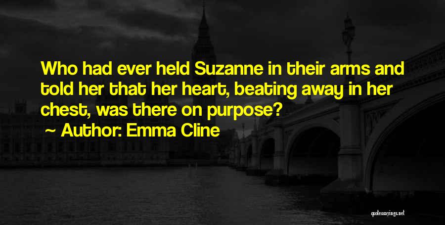 Emma Cline Quotes: Who Had Ever Held Suzanne In Their Arms And Told Her That Her Heart, Beating Away In Her Chest, Was