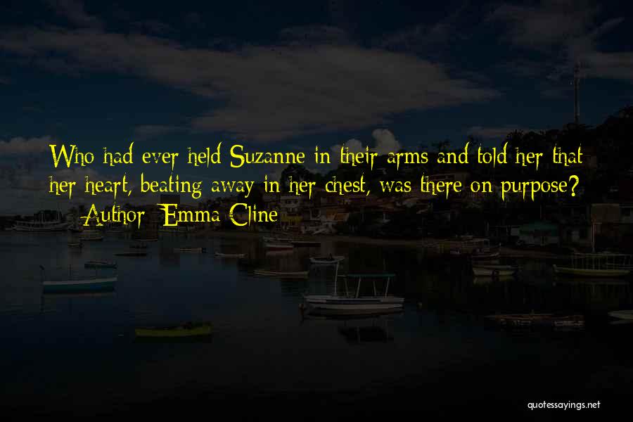 Emma Cline Quotes: Who Had Ever Held Suzanne In Their Arms And Told Her That Her Heart, Beating Away In Her Chest, Was