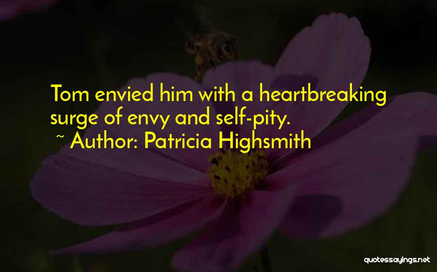 Patricia Highsmith Quotes: Tom Envied Him With A Heartbreaking Surge Of Envy And Self-pity.