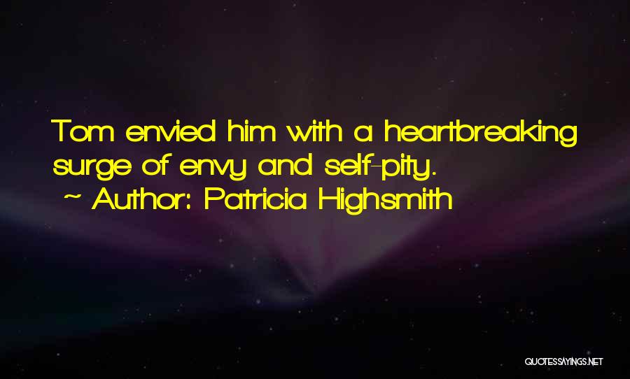 Patricia Highsmith Quotes: Tom Envied Him With A Heartbreaking Surge Of Envy And Self-pity.
