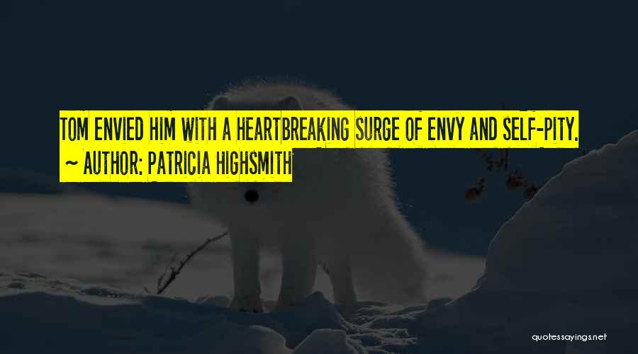 Patricia Highsmith Quotes: Tom Envied Him With A Heartbreaking Surge Of Envy And Self-pity.