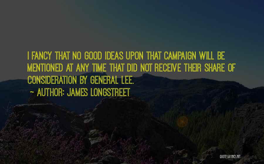 James Longstreet Quotes: I Fancy That No Good Ideas Upon That Campaign Will Be Mentioned At Any Time That Did Not Receive Their