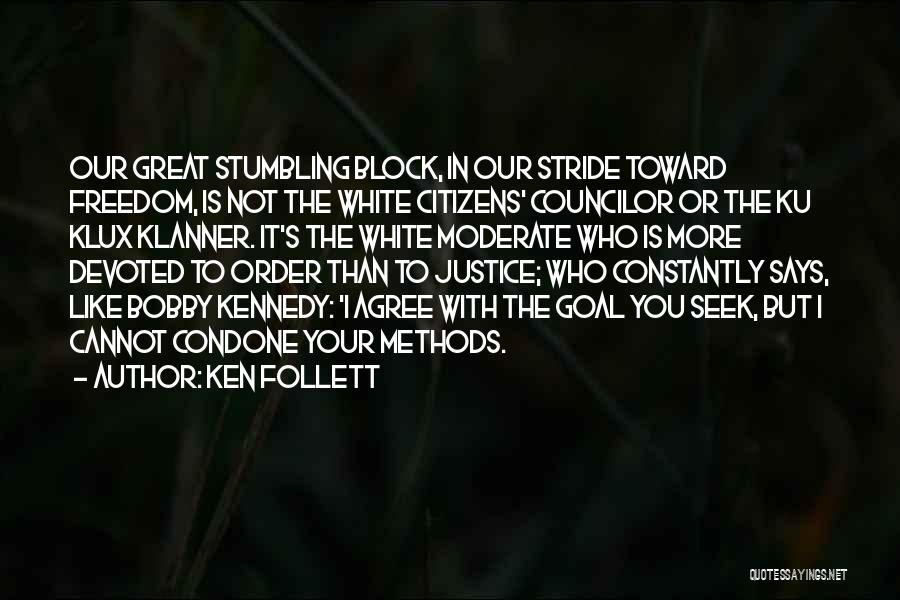 Ken Follett Quotes: Our Great Stumbling Block, In Our Stride Toward Freedom, Is Not The White Citizens' Councilor Or The Ku Klux Klanner.