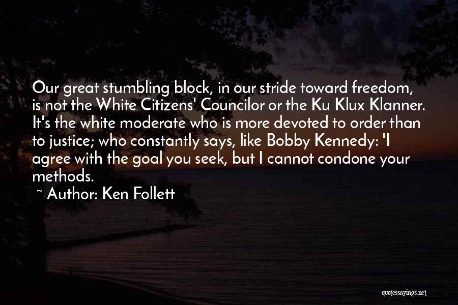 Ken Follett Quotes: Our Great Stumbling Block, In Our Stride Toward Freedom, Is Not The White Citizens' Councilor Or The Ku Klux Klanner.