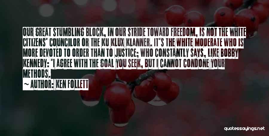 Ken Follett Quotes: Our Great Stumbling Block, In Our Stride Toward Freedom, Is Not The White Citizens' Councilor Or The Ku Klux Klanner.