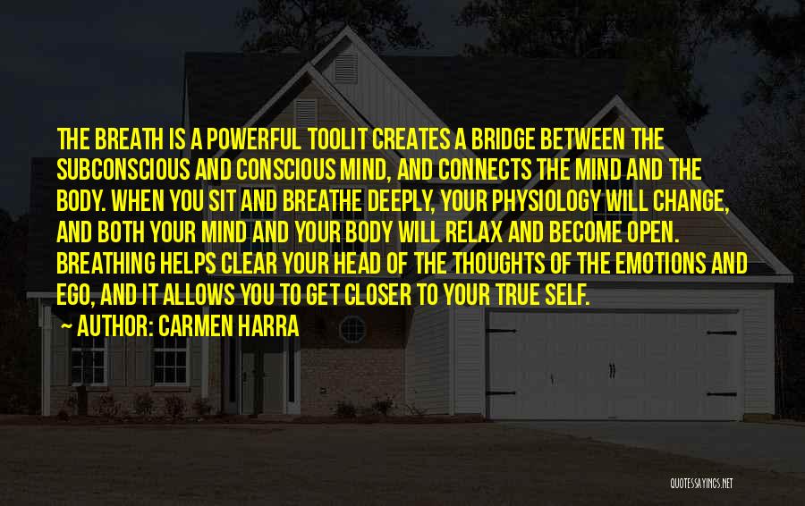 Carmen Harra Quotes: The Breath Is A Powerful Toolit Creates A Bridge Between The Subconscious And Conscious Mind, And Connects The Mind And