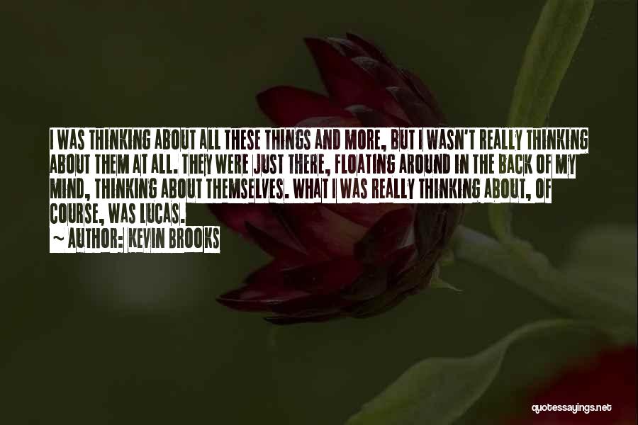 Kevin Brooks Quotes: I Was Thinking About All These Things And More, But I Wasn't Really Thinking About Them At All. They Were