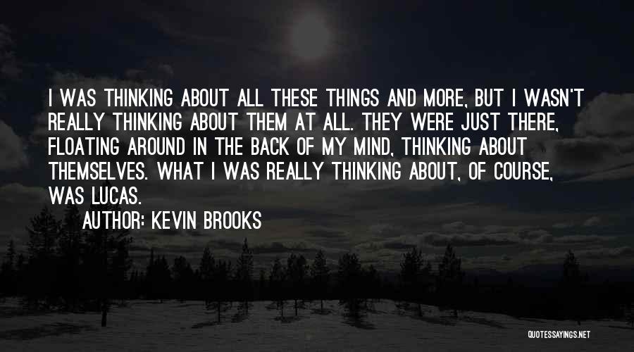 Kevin Brooks Quotes: I Was Thinking About All These Things And More, But I Wasn't Really Thinking About Them At All. They Were