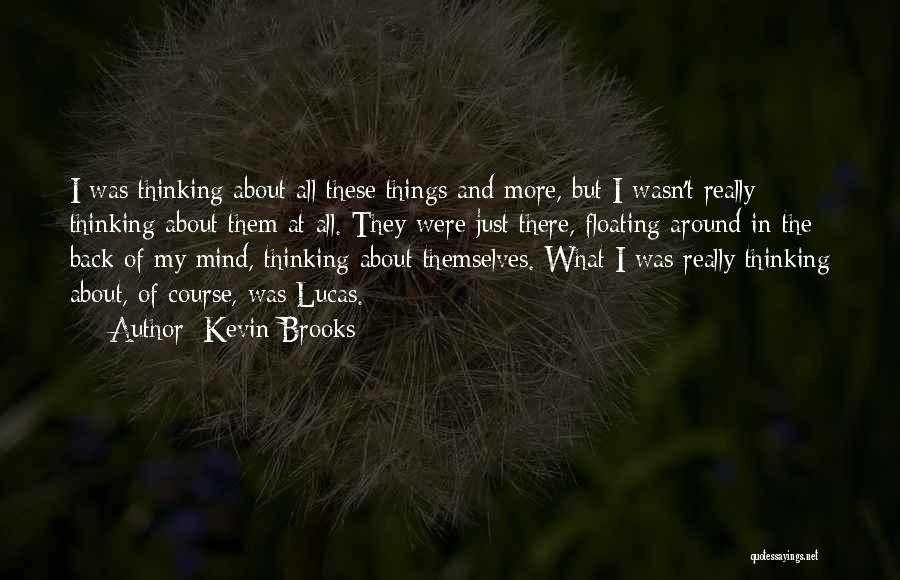 Kevin Brooks Quotes: I Was Thinking About All These Things And More, But I Wasn't Really Thinking About Them At All. They Were