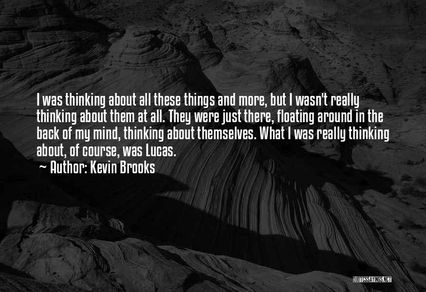 Kevin Brooks Quotes: I Was Thinking About All These Things And More, But I Wasn't Really Thinking About Them At All. They Were