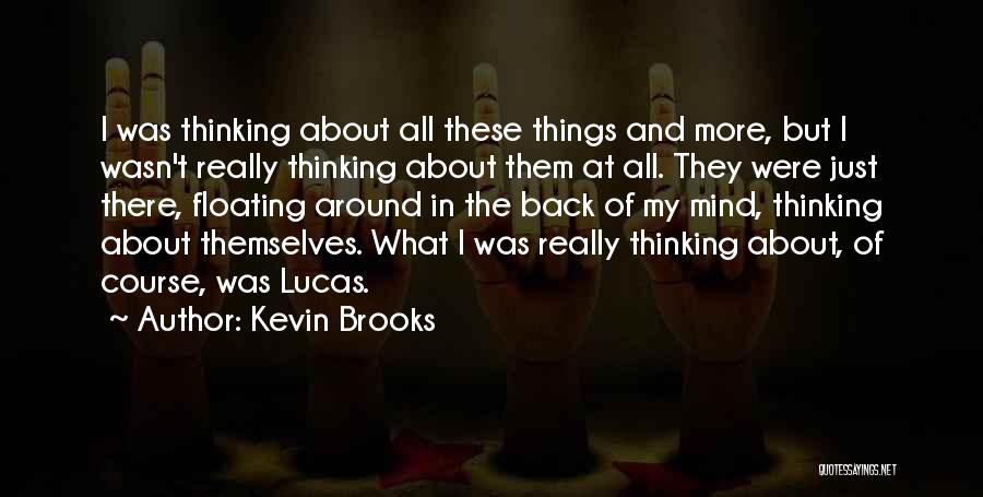 Kevin Brooks Quotes: I Was Thinking About All These Things And More, But I Wasn't Really Thinking About Them At All. They Were