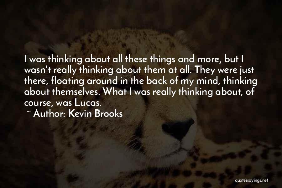 Kevin Brooks Quotes: I Was Thinking About All These Things And More, But I Wasn't Really Thinking About Them At All. They Were