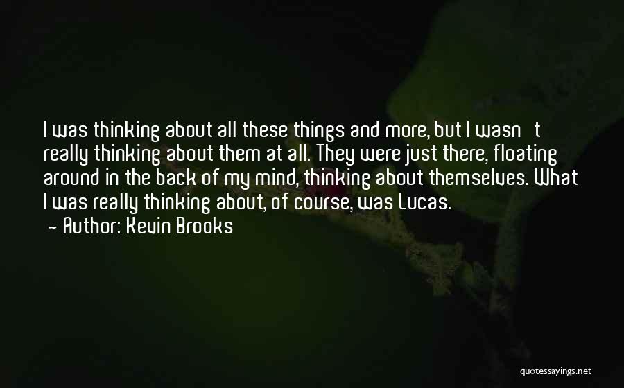 Kevin Brooks Quotes: I Was Thinking About All These Things And More, But I Wasn't Really Thinking About Them At All. They Were