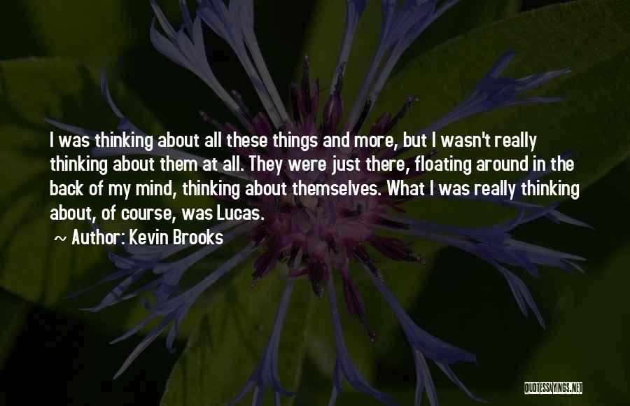 Kevin Brooks Quotes: I Was Thinking About All These Things And More, But I Wasn't Really Thinking About Them At All. They Were