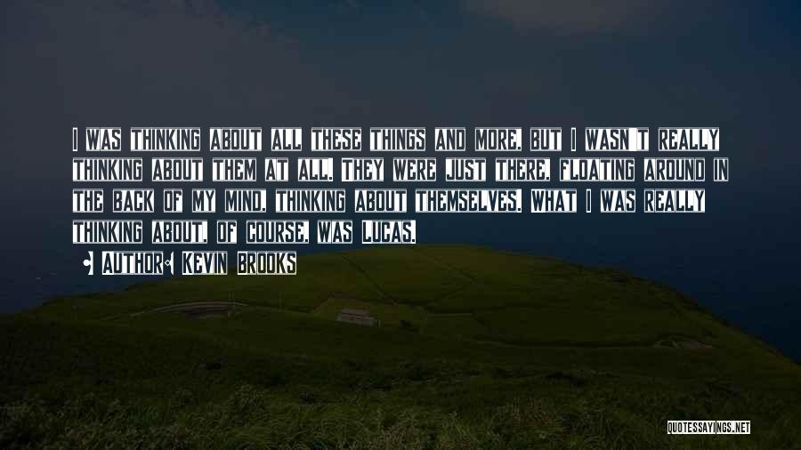 Kevin Brooks Quotes: I Was Thinking About All These Things And More, But I Wasn't Really Thinking About Them At All. They Were