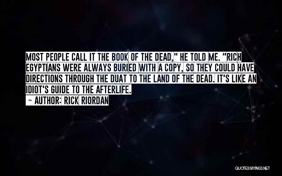 Rick Riordan Quotes: Most People Call It The Book Of The Dead, He Told Me. Rich Egyptians Were Always Buried With A Copy,