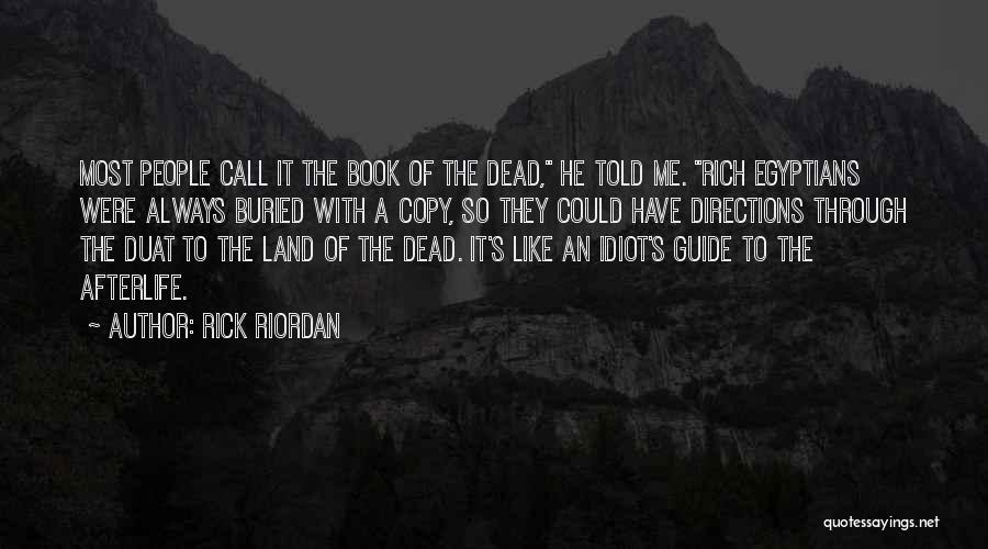 Rick Riordan Quotes: Most People Call It The Book Of The Dead, He Told Me. Rich Egyptians Were Always Buried With A Copy,