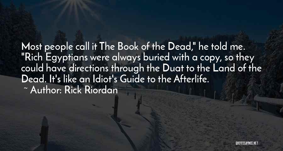 Rick Riordan Quotes: Most People Call It The Book Of The Dead, He Told Me. Rich Egyptians Were Always Buried With A Copy,