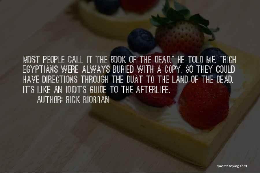 Rick Riordan Quotes: Most People Call It The Book Of The Dead, He Told Me. Rich Egyptians Were Always Buried With A Copy,