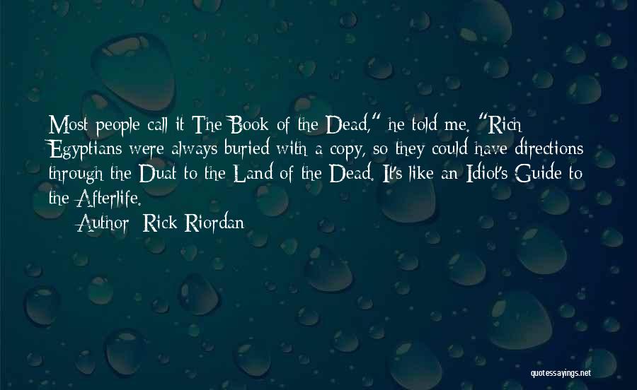 Rick Riordan Quotes: Most People Call It The Book Of The Dead, He Told Me. Rich Egyptians Were Always Buried With A Copy,