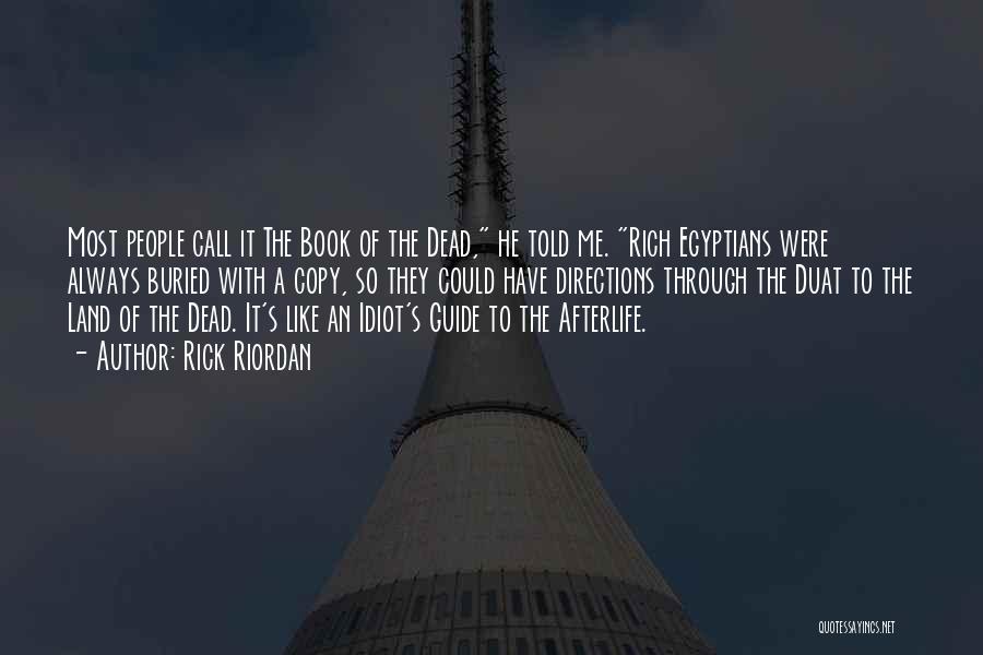 Rick Riordan Quotes: Most People Call It The Book Of The Dead, He Told Me. Rich Egyptians Were Always Buried With A Copy,