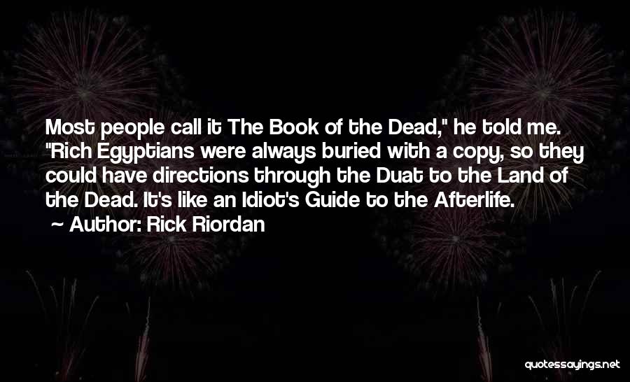 Rick Riordan Quotes: Most People Call It The Book Of The Dead, He Told Me. Rich Egyptians Were Always Buried With A Copy,