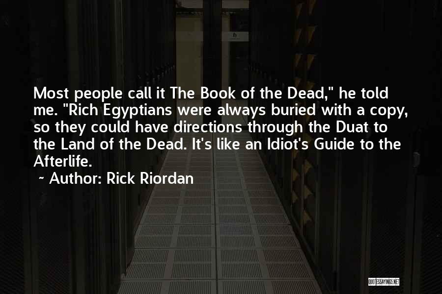 Rick Riordan Quotes: Most People Call It The Book Of The Dead, He Told Me. Rich Egyptians Were Always Buried With A Copy,