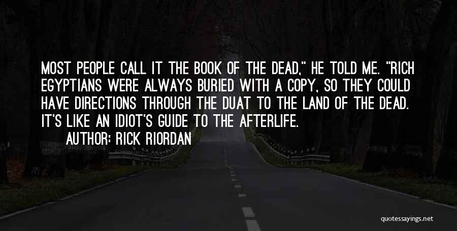 Rick Riordan Quotes: Most People Call It The Book Of The Dead, He Told Me. Rich Egyptians Were Always Buried With A Copy,
