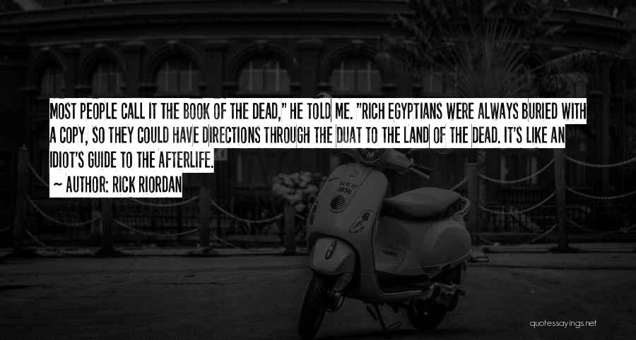 Rick Riordan Quotes: Most People Call It The Book Of The Dead, He Told Me. Rich Egyptians Were Always Buried With A Copy,