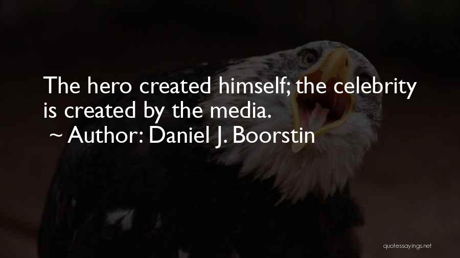 Daniel J. Boorstin Quotes: The Hero Created Himself; The Celebrity Is Created By The Media.