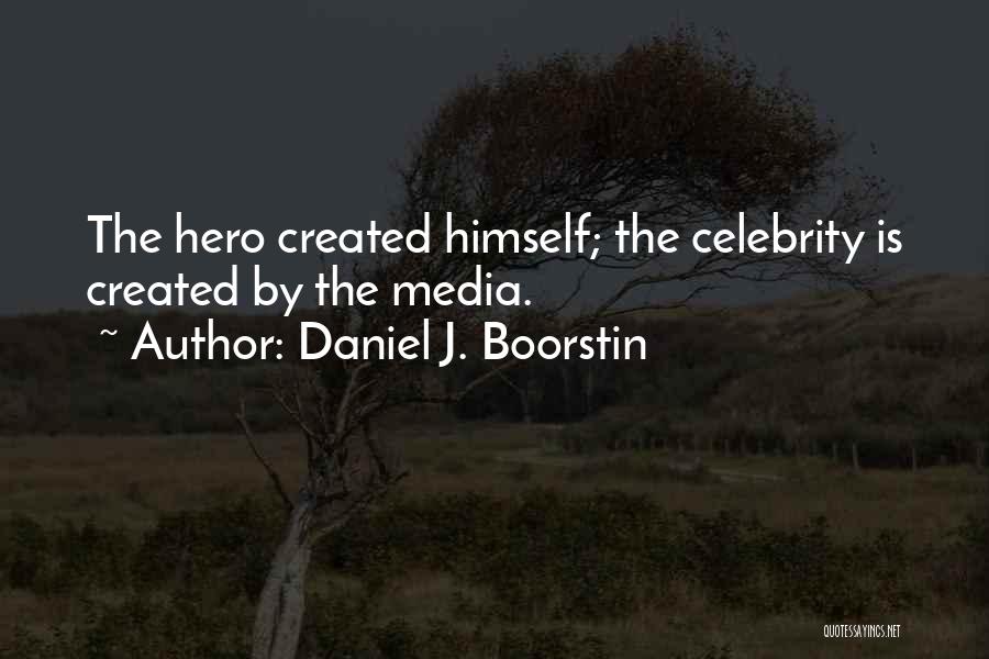 Daniel J. Boorstin Quotes: The Hero Created Himself; The Celebrity Is Created By The Media.