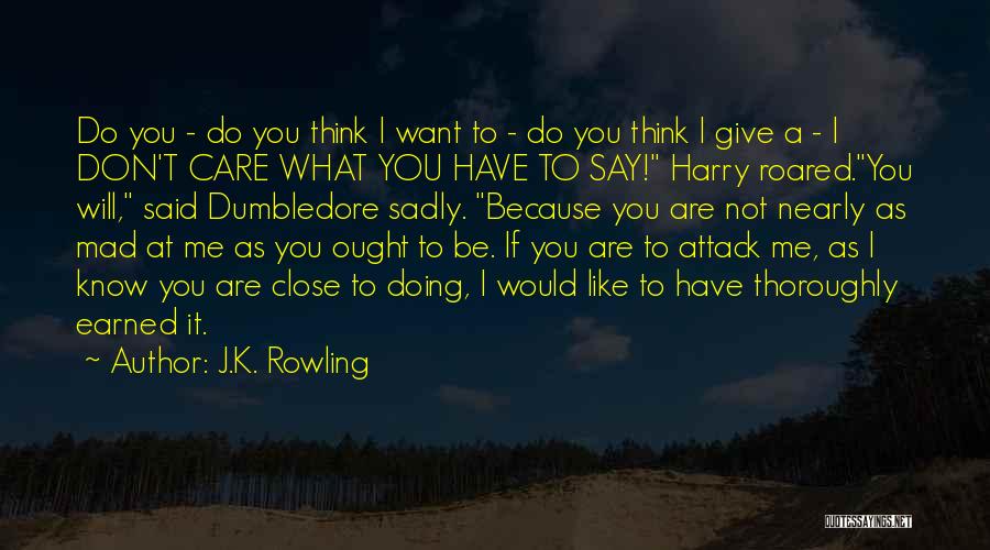 J.K. Rowling Quotes: Do You - Do You Think I Want To - Do You Think I Give A - I Don't Care