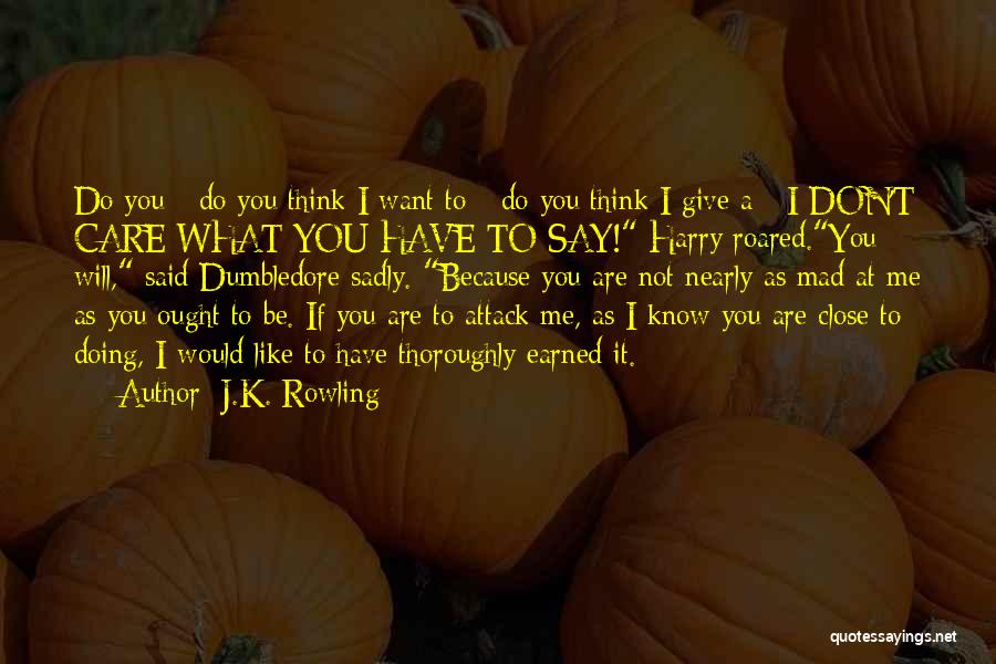 J.K. Rowling Quotes: Do You - Do You Think I Want To - Do You Think I Give A - I Don't Care