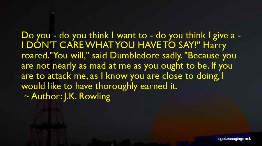 J.K. Rowling Quotes: Do You - Do You Think I Want To - Do You Think I Give A - I Don't Care